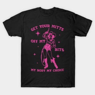 GET YOUR MITTS OFF MY BITS MY BODY MY CHOICE T-Shirt